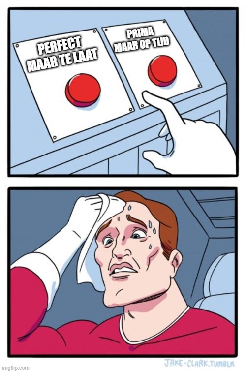 Afbeelding van een man die een moeilijke keus moet maken. De tekst die erbij staat luidt: 'Perfect maar te laat... prima maar op tijd'